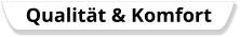 Qualität & Komfort