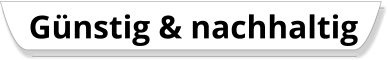 Günstig & nachhaltig